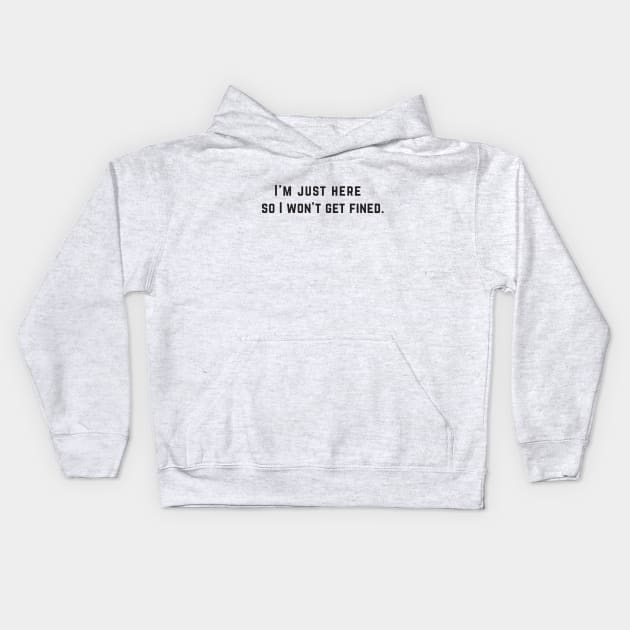 I'm just here so I won't get fined. Kids Hoodie by Brainstorm